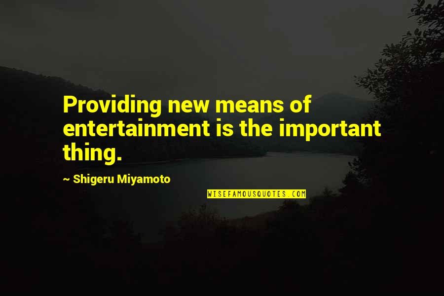 Peninsula Softball Quotes By Shigeru Miyamoto: Providing new means of entertainment is the important