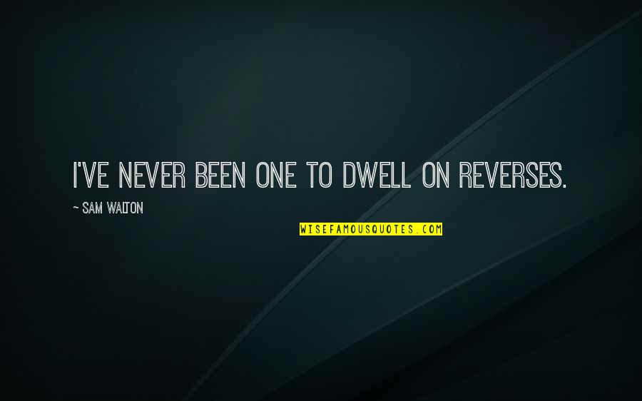 Peninsular Quotes By Sam Walton: I've never been one to dwell on reverses.