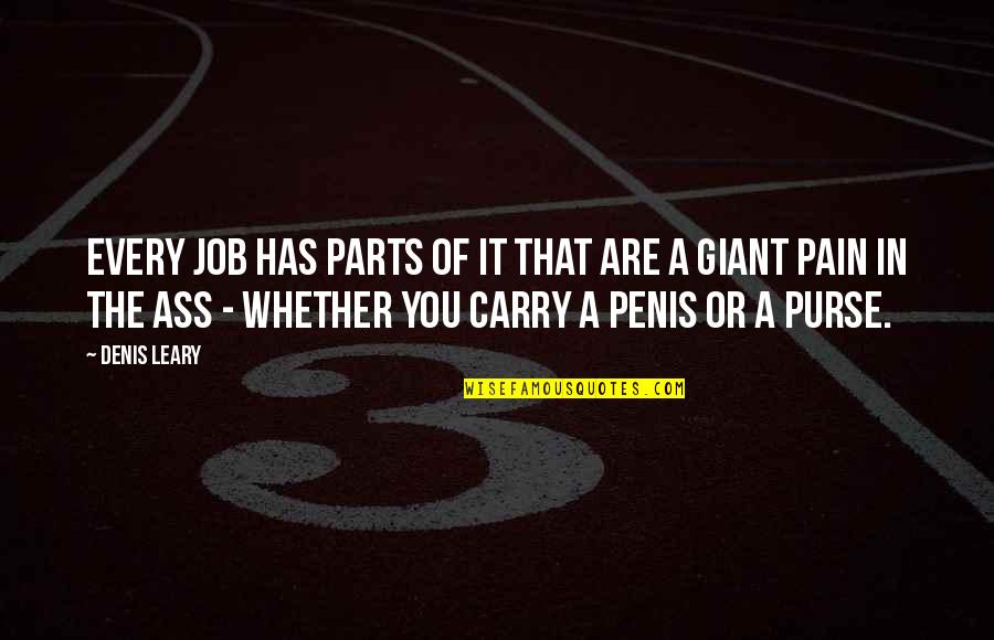 Penis Quotes By Denis Leary: Every job has parts of it that are