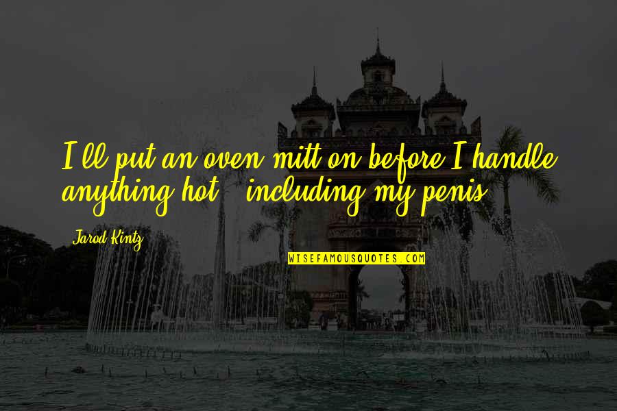 Penis Quotes By Jarod Kintz: I'll put an oven mitt on before I
