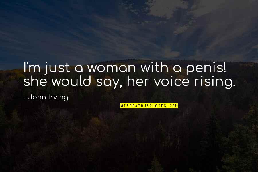 Penis Quotes By John Irving: I'm just a woman with a penis! she
