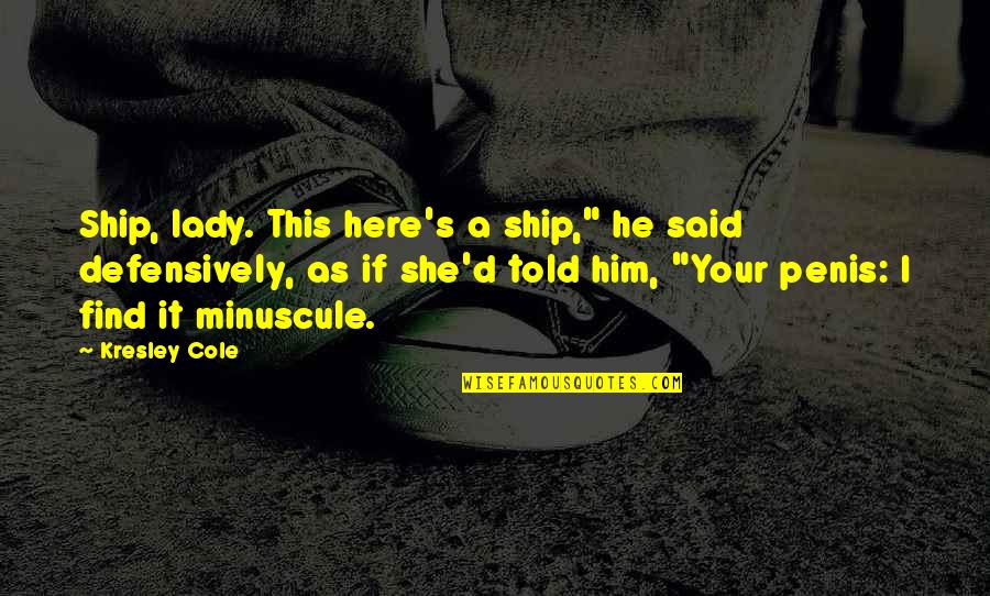 Penis Quotes By Kresley Cole: Ship, lady. This here's a ship," he said