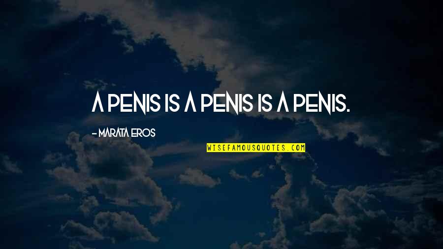 Penis Quotes By Marata Eros: A penis is a penis is a penis.