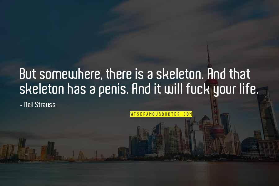 Penis Quotes By Neil Strauss: But somewhere, there is a skeleton. And that