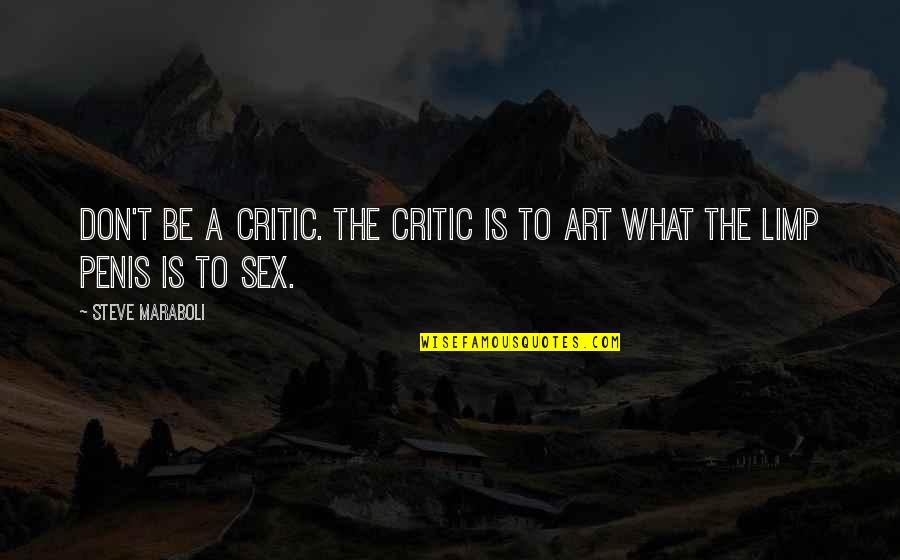 Penis Quotes By Steve Maraboli: Don't be a critic. The critic is to