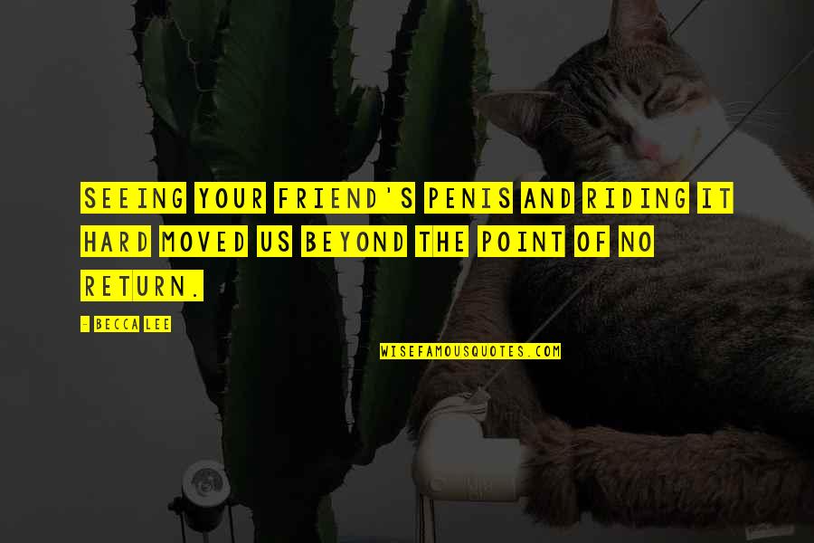 Penis's Quotes By Becca Lee: Seeing your friend's penis and riding it hard