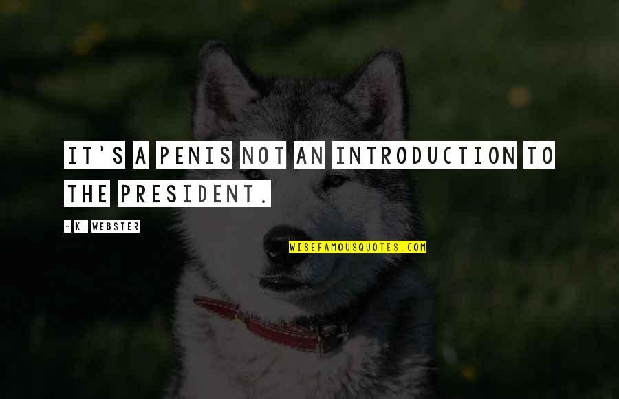Penis's Quotes By K. Webster: It's a penis not an introduction to the Penis's Quotes By K. Webster: It's a penis not an introduction to the
