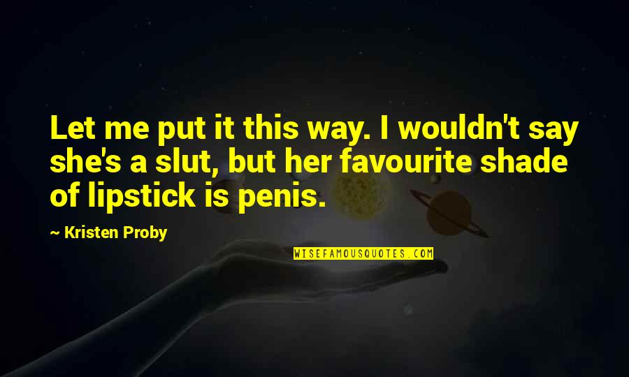 Penis's Quotes By Kristen Proby: Let me put it this way. I wouldn't