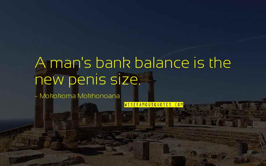 Penis's Quotes By Mokokoma Mokhonoana: A man's bank balance is the new penis