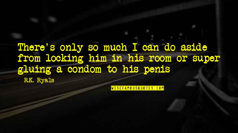 Penis's Quotes By R.K. Ryals: There's only so much I can do aside