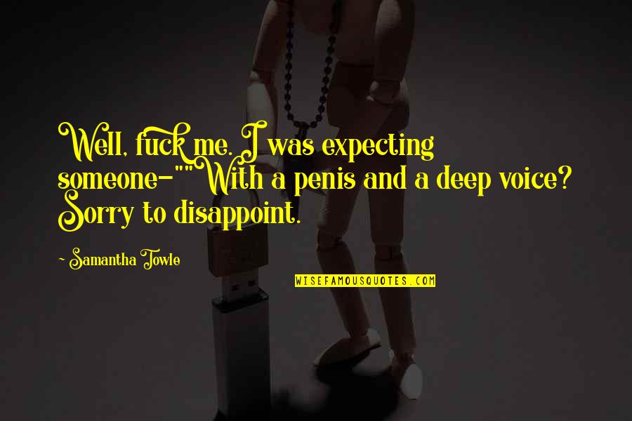 Penis's Quotes By Samantha Towle: Well, fuck me. I was expecting someone-""With a Penis's Quotes By Samantha Towle: Well, fuck me. I was expecting someone-""With a