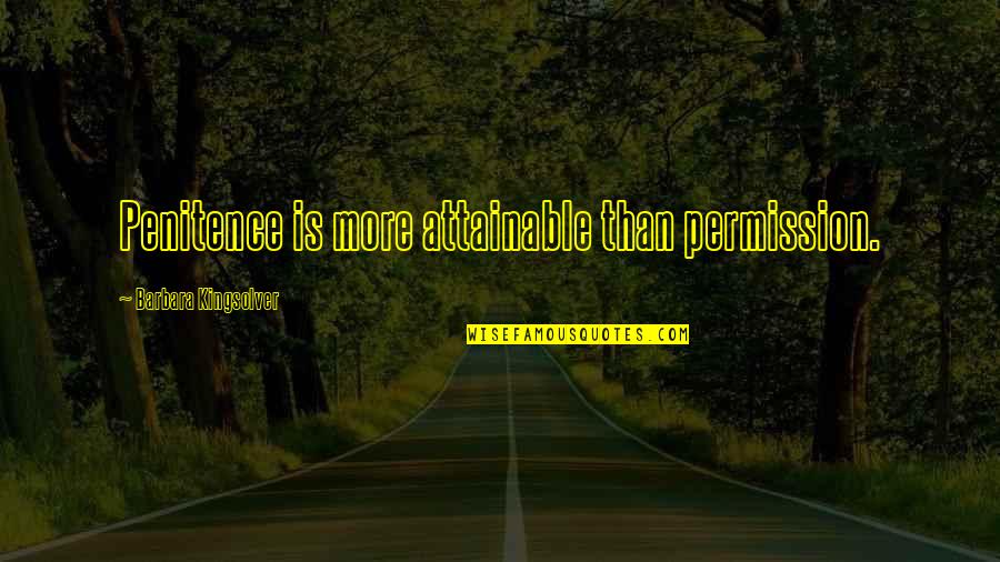 Penitence Quotes By Barbara Kingsolver: Penitence is more attainable than permission.