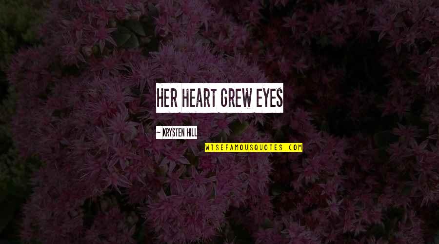 Penitentiaries Vs Prisons Quotes By Krysten Hill: Her heart grew eyes