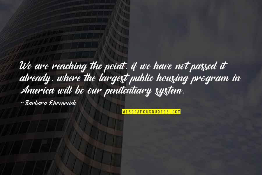 Penitentiary 2 Quotes By Barbara Ehrenreich: We are reaching the point, if we have