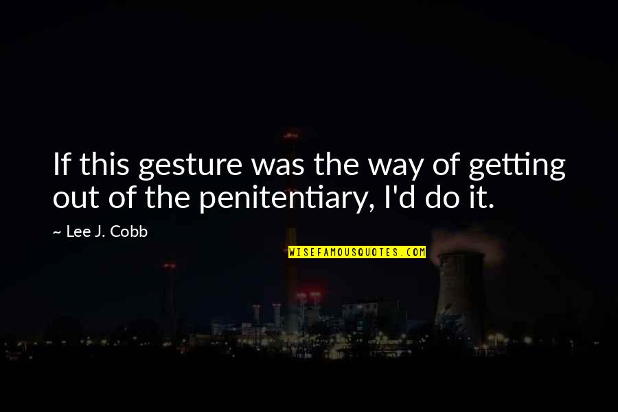Penitentiary 2 Quotes By Lee J. Cobb: If this gesture was the way of getting