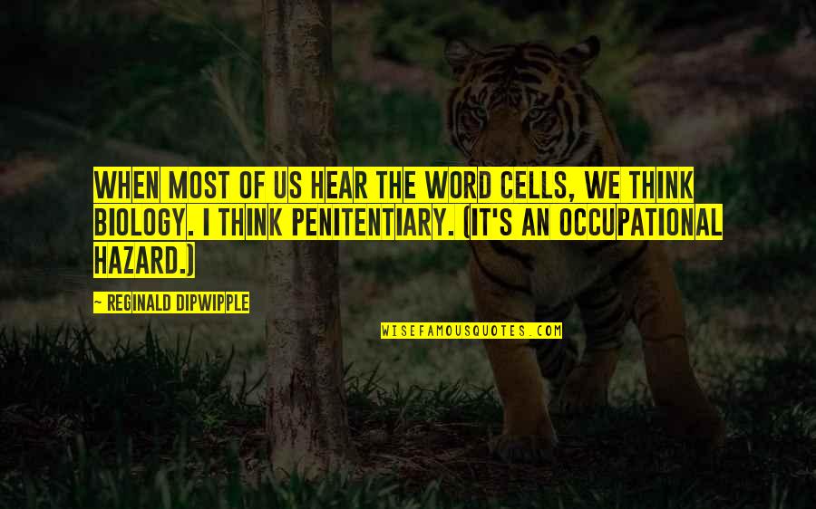 Penitentiary 2 Quotes By Reginald Dipwipple: When most of us hear the word cells,