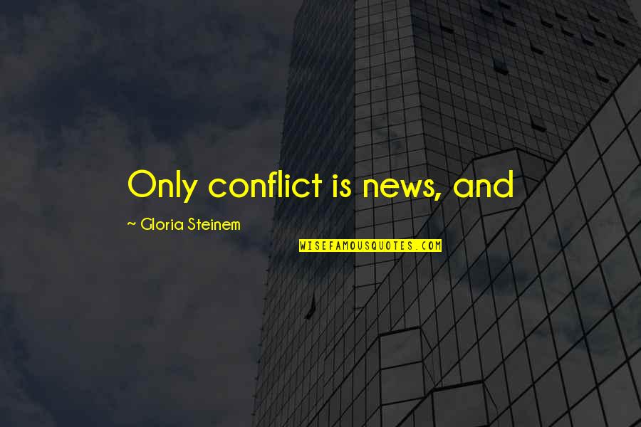Penjagaan In English Quotes By Gloria Steinem: Only conflict is news, and Penjagaan In English Quotes By Gloria Steinem: Only conflict is news, and