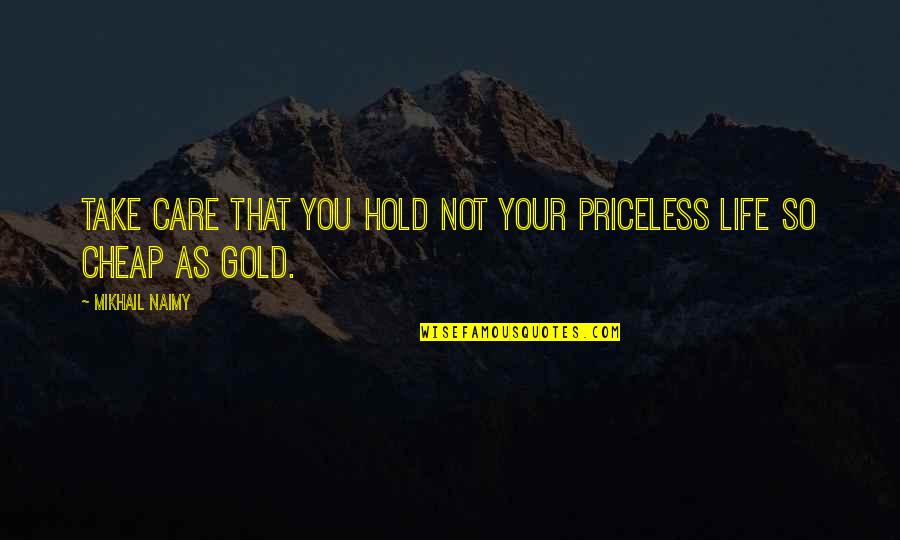 Penjelasan Microsoft Quotes By Mikhail Naimy: Take care that you hold not your priceless