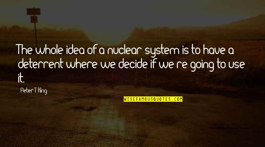 Penjelasan Virus Quotes By Peter T. King: The whole idea of a nuclear system is Penjelasan Virus Quotes By Peter T. King: The whole idea of a nuclear system is