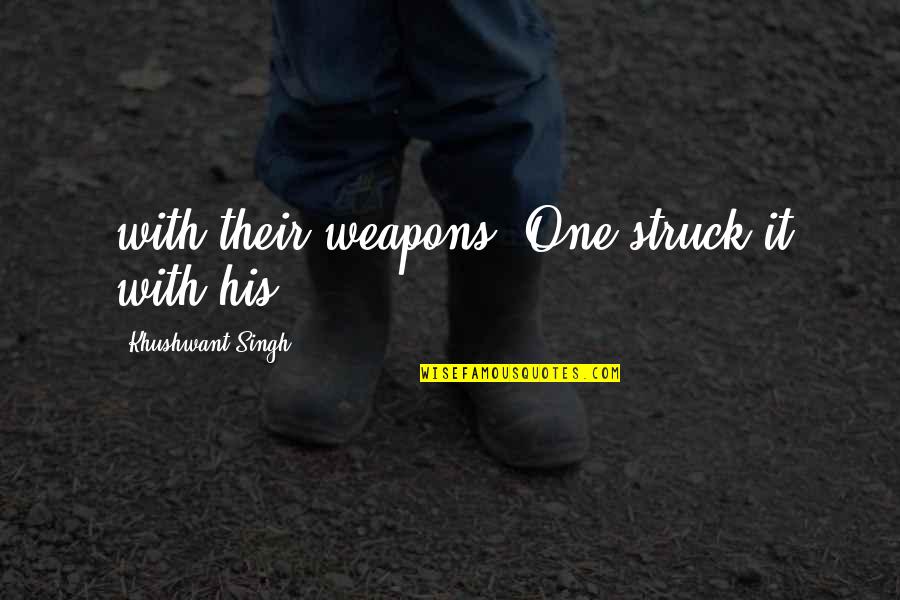 Penjuru Singapore Quotes By Khushwant Singh: with their weapons. One struck it with his