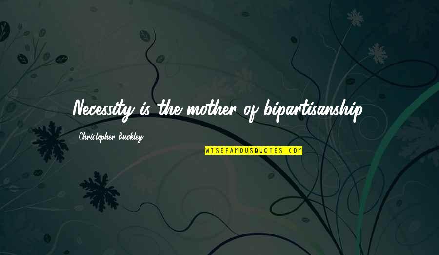 Penka In English Quotes By Christopher Buckley: Necessity is the mother of bipartisanship.
