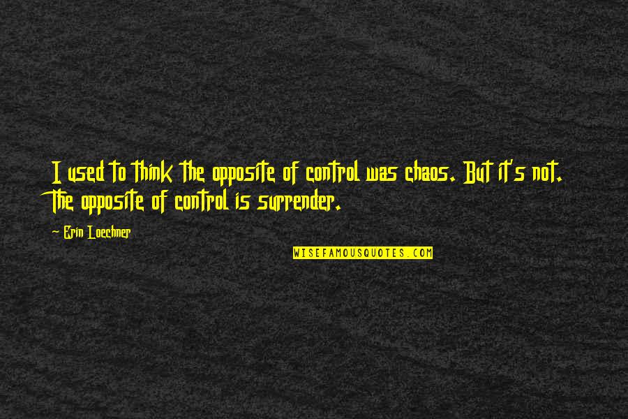 Penkiskart Quotes By Erin Loechner: I used to think the opposite of control Penkiskart Quotes By Erin Loechner: I used to think the opposite of control