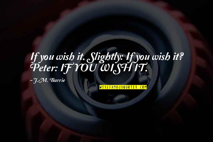 Penko Ivanov Quotes By J.M. Barrie: If you wish it. Slightly: If you wish