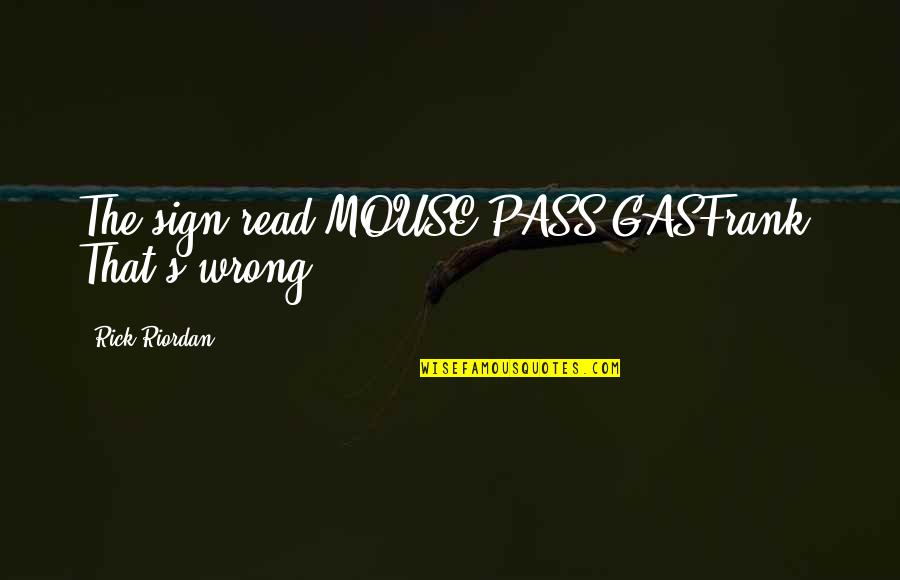 Penkov Quotes By Rick Riordan: The sign read MOUSE PASS GASFrank: That's wrong Penkov Quotes By Rick Riordan: The sign read MOUSE PASS GASFrank: That's wrong