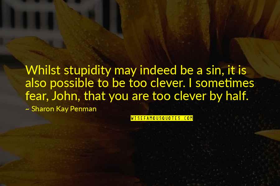 Penman Quotes By Sharon Kay Penman: Whilst stupidity may indeed be a sin, it