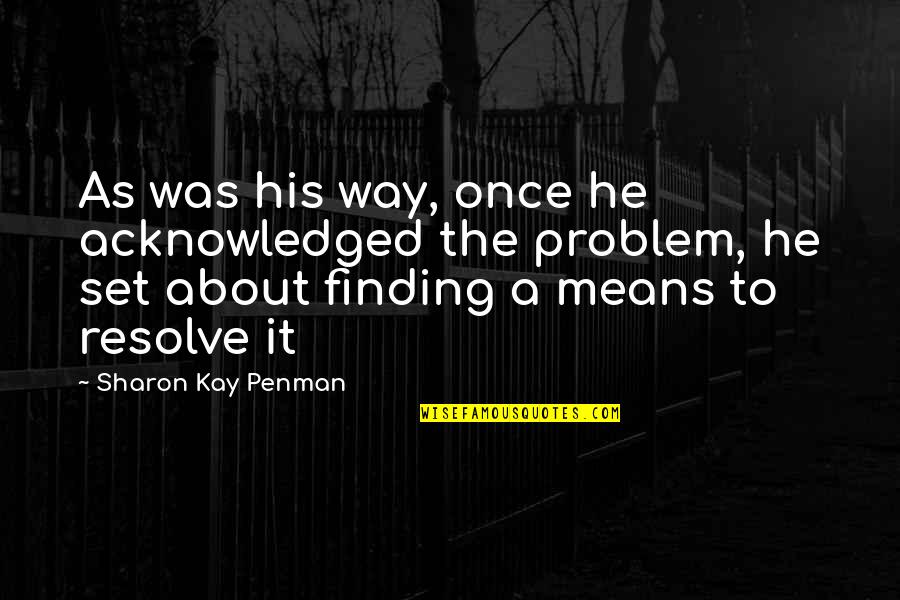 Penman Quotes By Sharon Kay Penman: As was his way, once he acknowledged the