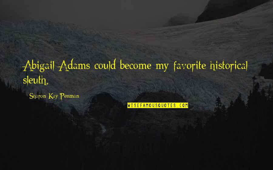 Penman Quotes By Sharon Kay Penman: Abigail Adams could become my favorite historical sleuth.