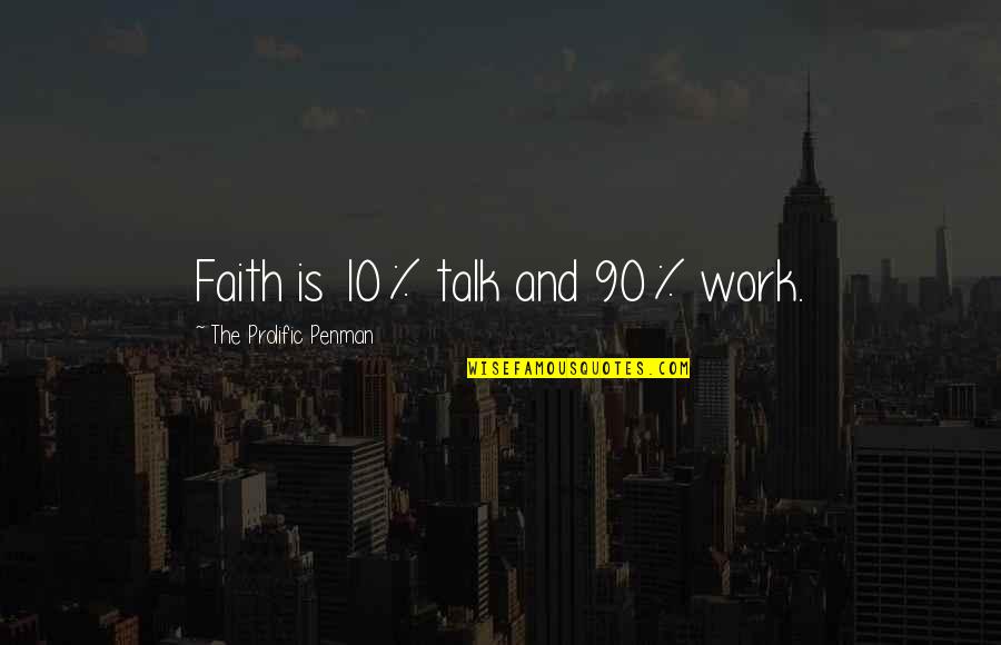 Penman Quotes By The Prolific Penman: Faith is 10% talk and 90% work.