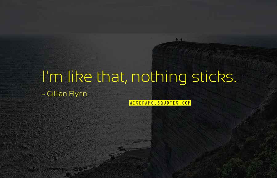 Penmen Realty Quotes By Gillian Flynn: I'm like that, nothing sticks.