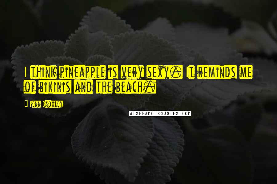 Penn Badgley quotes: I think pineapple is very sexy. It reminds me of bikinis and the beach.