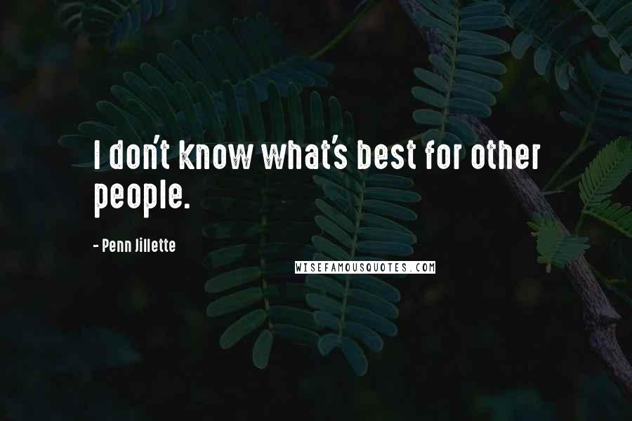 Penn Jillette quotes: I don't know what's best for other people.