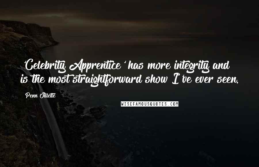 Penn Jillette quotes: 'Celebrity Apprentice' has more integrity and is the most straightforward show I've ever seen.