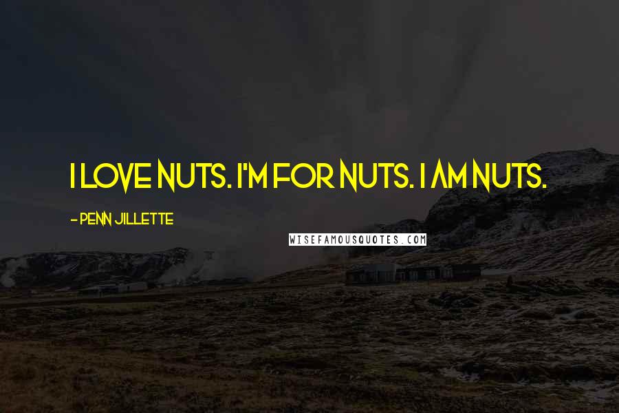 Penn Jillette quotes: I love nuts. I'm for nuts. I am nuts.