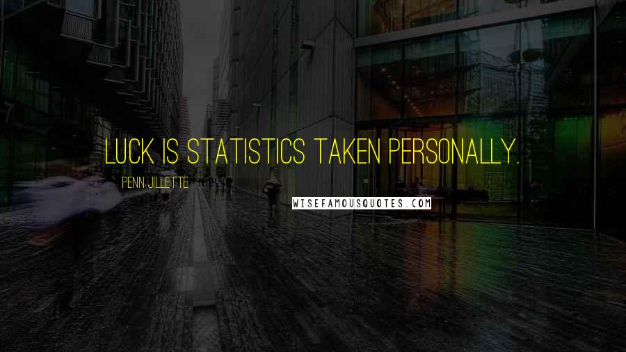 Penn Jillette quotes: Luck is statistics taken personally.