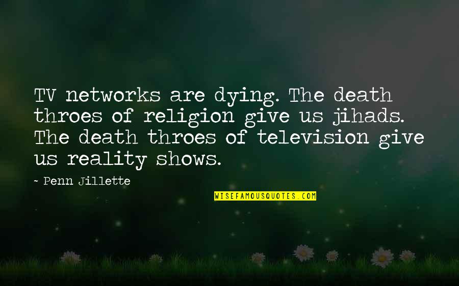 Penn Jillette Religion Quotes By Penn Jillette: TV networks are dying. The death throes of Penn Jillette Religion Quotes By Penn Jillette: TV networks are dying. The death throes of