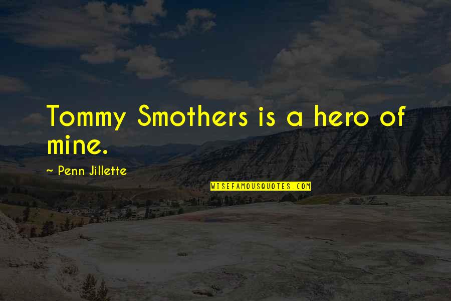 Penn Quotes By Penn Jillette: Tommy Smothers is a hero of mine.