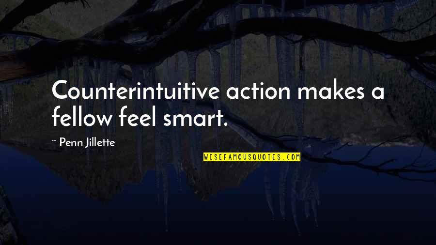 Penn Quotes By Penn Jillette: Counterintuitive action makes a fellow feel smart.