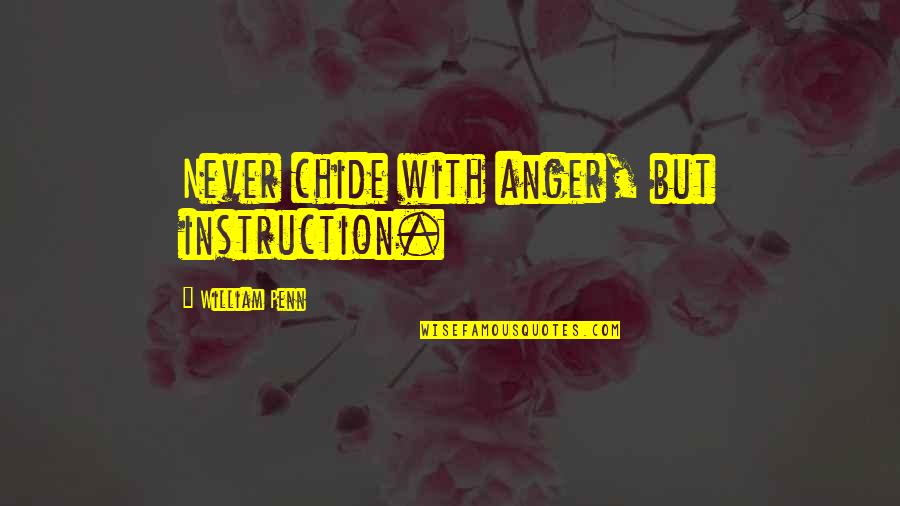 Penn Quotes By William Penn: Never chide with anger, but instruction.