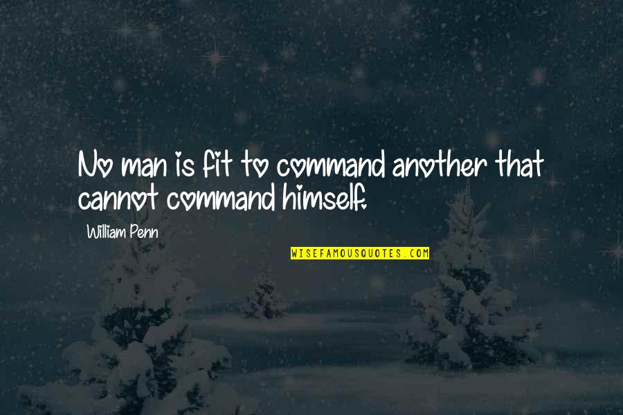 Penn Quotes By William Penn: No man is fit to command another that