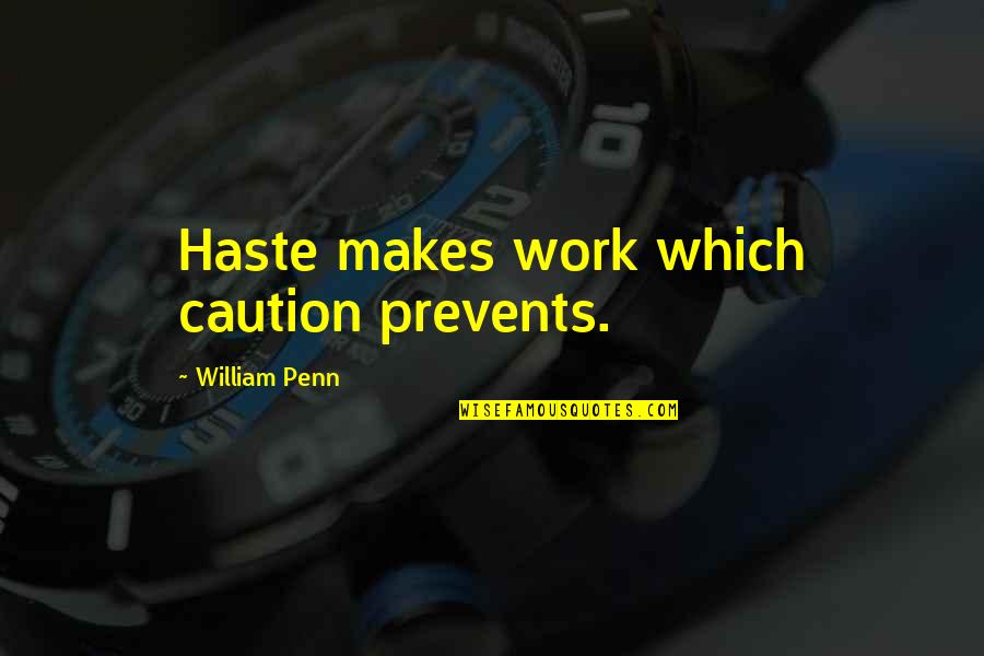 Penn Quotes By William Penn: Haste makes work which caution prevents.