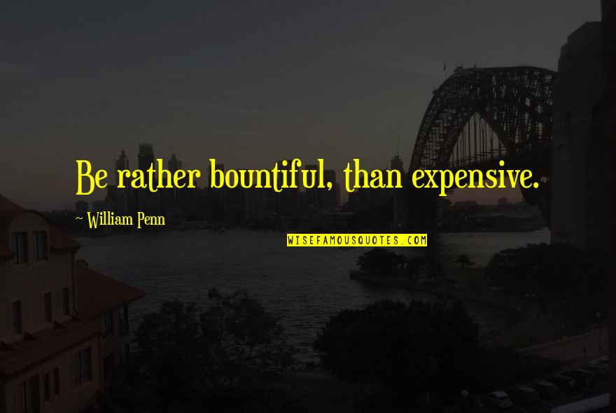 Penn Quotes By William Penn: Be rather bountiful, than expensive.