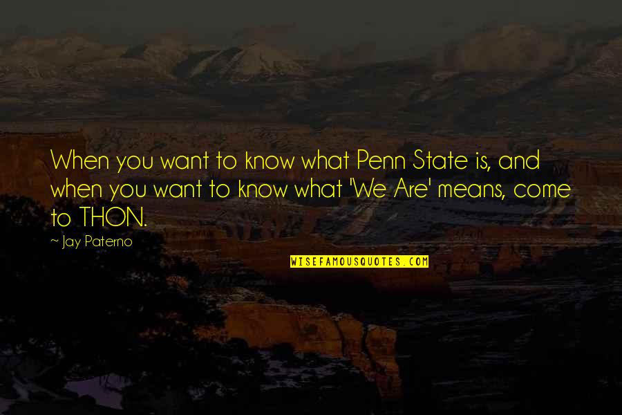 Penn State Thon Quotes By Jay Paterno: When you want to know what Penn State