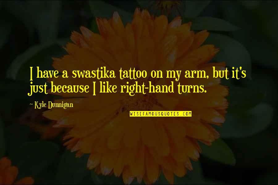 Penna Dutch Quotes By Kyle Dunnigan: I have a swastika tattoo on my arm,