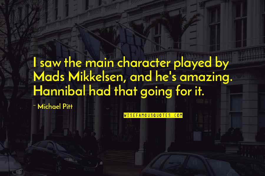 Penna Dutch Quotes By Michael Pitt: I saw the main character played by Mads