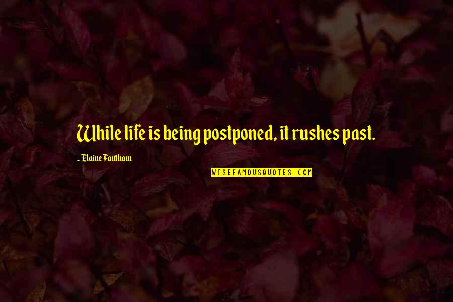 Pennacchini Quotes By Elaine Fantham: While life is being postponed, it rushes past. Pennacchini Quotes By Elaine Fantham: While life is being postponed, it rushes past.