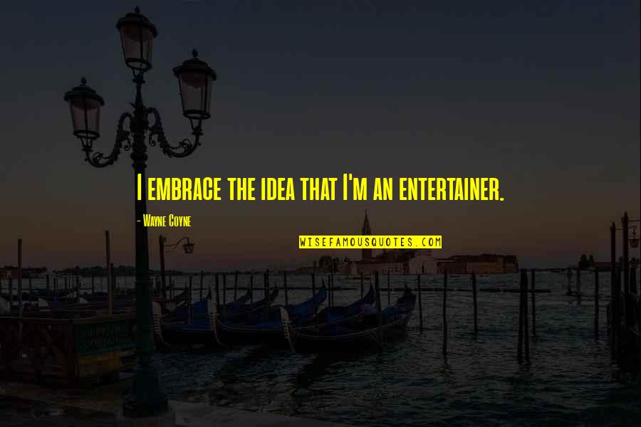 Pennacchio Tile Quotes By Wayne Coyne: I embrace the idea that I'm an entertainer. Pennacchio Tile Quotes By Wayne Coyne: I embrace the idea that I'm an entertainer.